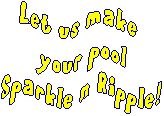 Let us make   your pool  Sparkle n Ripple!